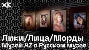 ЛИКИ / ЛИЦА / МОРДЫ  — Музей AZ в Русском музее