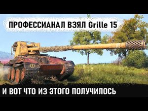 Профи на Grille 15! Вот так играют профессионалы в мире танков
