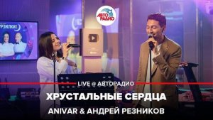 Премьера! Anivar & Андрей Резников - Хрустальные Сердца (LIVE @ Авторадио)
