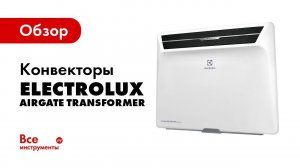 Обзор конвекторов Electrolux AirGate Transformer