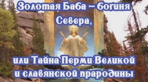 Золотая Баба – богиня Севера, или Тайна Перми Великой и славянской прародины
07.04.2024 🌚⚡🌞🔥