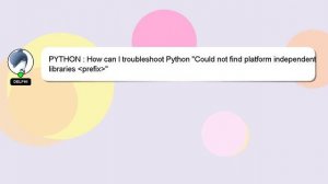 PYTHON : How can I troubleshoot Python "Could not find platform independent libraries prefix "