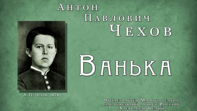 Антон Павлович Чехов "Ванька". Читает засл. арт. России, актёр Малого театра Александр Белый