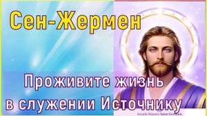 Проживите жизнь в служении Источнику ∞Сен-Жермен