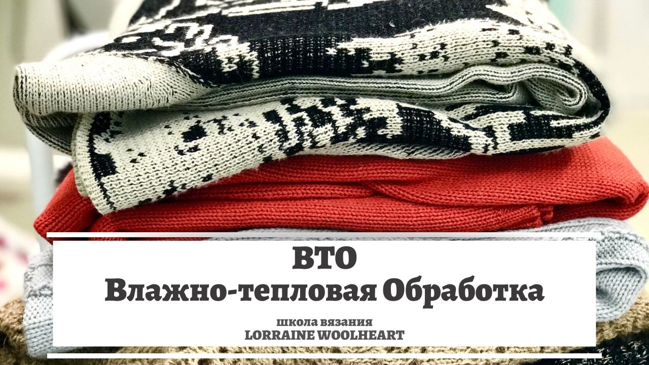 Влажно-тепловая обработка (ВТО) и уход за трикотажными изделиями. Машинное и ручное вязание