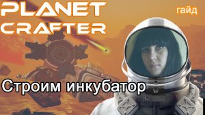 The Planet Crafter! Строим инкубатор #Планета крафтер гайд