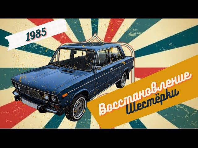 Восстановление ВАЗ 2106 1985 года выпуска. Вторая жизнь Шестёрки.