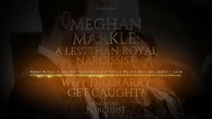 Meghan Markle : A Less Than Royal Narcissist : Part 21 : Why Was Harry Caught?