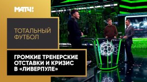 «Тотальный футбол»: череда громких тренерских отставок и кризис в «Ливерпуле». Выпуск от 12.09.2022