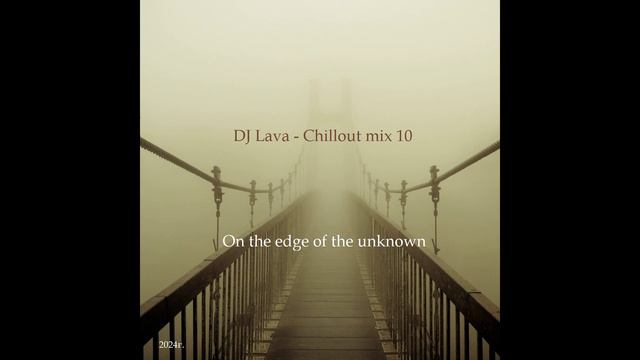 DJ Lava - Chillout mix 10 (On the edge of the unknown)