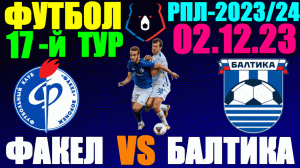 Футбол: Российская Премьер лига-2023/2024. 17-й тур. 02.12.23. Факел 0:0 Балтика