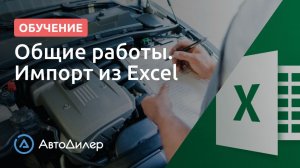 Общие работы. Импорт из Excel. АвтоДилер – Программа для автосервиса и СТО.