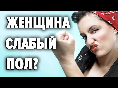 СЛАБЫЙ ПОЛ - кто и зачем придумал этот миф о женщинах ?