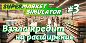 Взяла кредит на расширение ▶ Supermarket Simulator🛒 #3