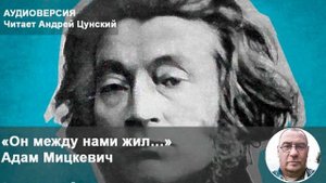Андрей Цунский. "«Он между нами жил…» Адам Мицкевич"