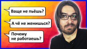 Неудобные вопросы # 1 :: Почему ты не пьёшь? / Не женишься? / Не работаешь?