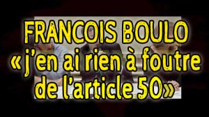 François Boulo - j'en ai rien à foutre de l'article 50