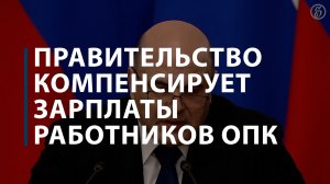 Правительство компенсирует зарплаты работников ОПК
