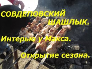 СОВДЕПОВСКИЙ ШАШЛЫК. Интерью у Макса. Открытие сезона