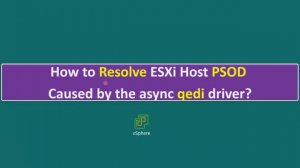 How to Resolve ESXi Host PSOD Caused by the async qedi driver? | Troubleshooting Steps