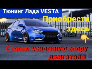 Тюнинг Лада VESTA, ставим усиленную правую опору двигателя. Приобрести подушку двигателя, дополнител