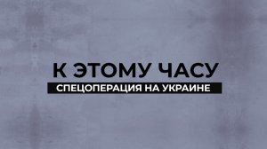 К этому часу - спецоперация в Украине - 2 июня 2022 года