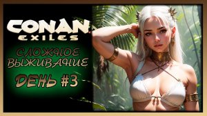 Conan Exiles выжившие : день #3 (максимально сложное выживание)