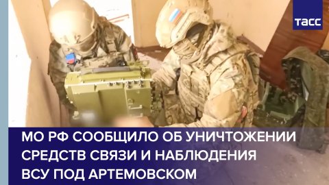 МО РФ сообщило об уничтожении средств связи и наблюдения ВСУ под Артемовском