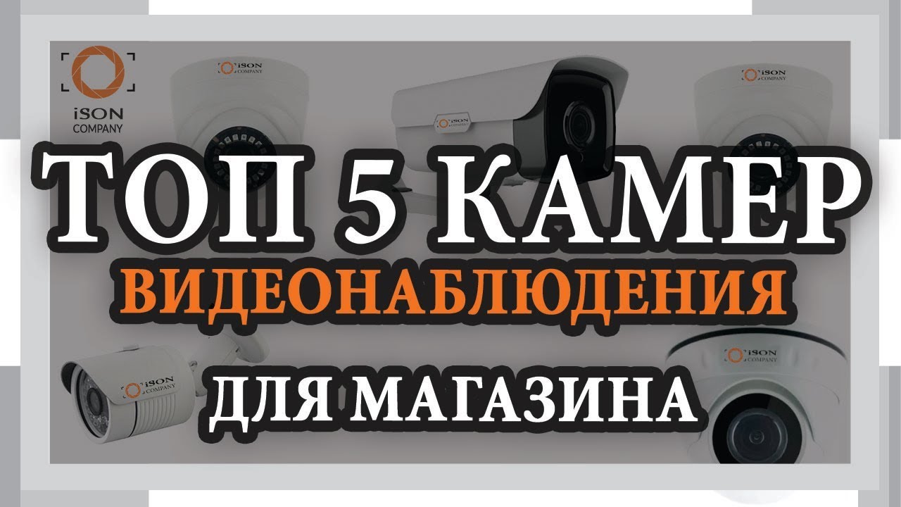 КАМЕРЫ ВИДЕОНАБЛЮДЕНИЯ ДЛЯ МАГАЗИНА. ТОП 5 ЛУЧШИХ КАМЕР смотреть онлайн
