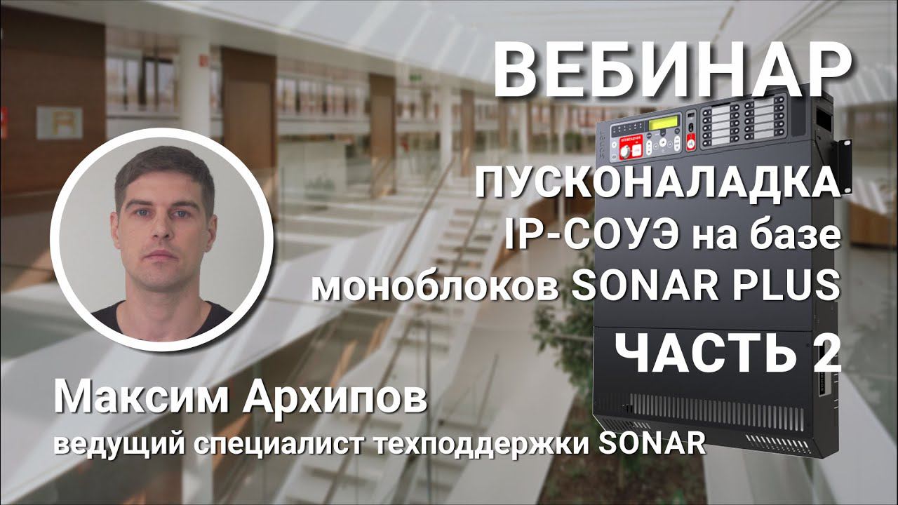 ВЕБИНАР. Пусконаладка I российской IP-системы оповещения на моноблоках SONAR PLUS. ЧАСТЬ 2.