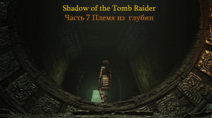 Shadow of the Tomb Raider Часть 7 Племя из  глубин