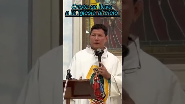 Cristo se lleva a la Iglesia al Cielo. Padre Luis Toro.