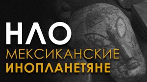 Мексиканские инопланетяне и НЛО. Олег Елистратов