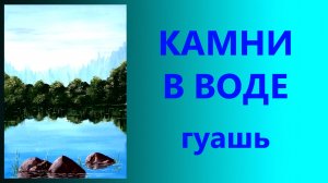 Камни в воде. Гуашь. Для начинающих.