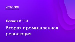 114. Вторая промышленная революция