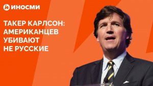 Такер Карлсон: американцев убивают не русские