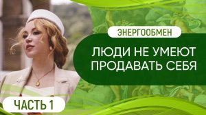 Люди не умеют продавать себя // Энергообмен. Часть 1