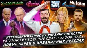 Нереальный спрос на украинское порно / Украинские военные сдают «Азовсталь» / Новые Барби