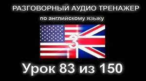 [АНГЛИЙСКИЙ] Занятие 83 из 150. Разговорный тренажер английского языка. Третий уровень.