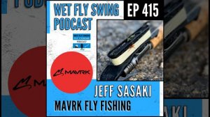 WFS 415 - Mavrk Fly Fishing with Jeff Sasaki - Euro Nymphing, Stinger Reel, Truckee River