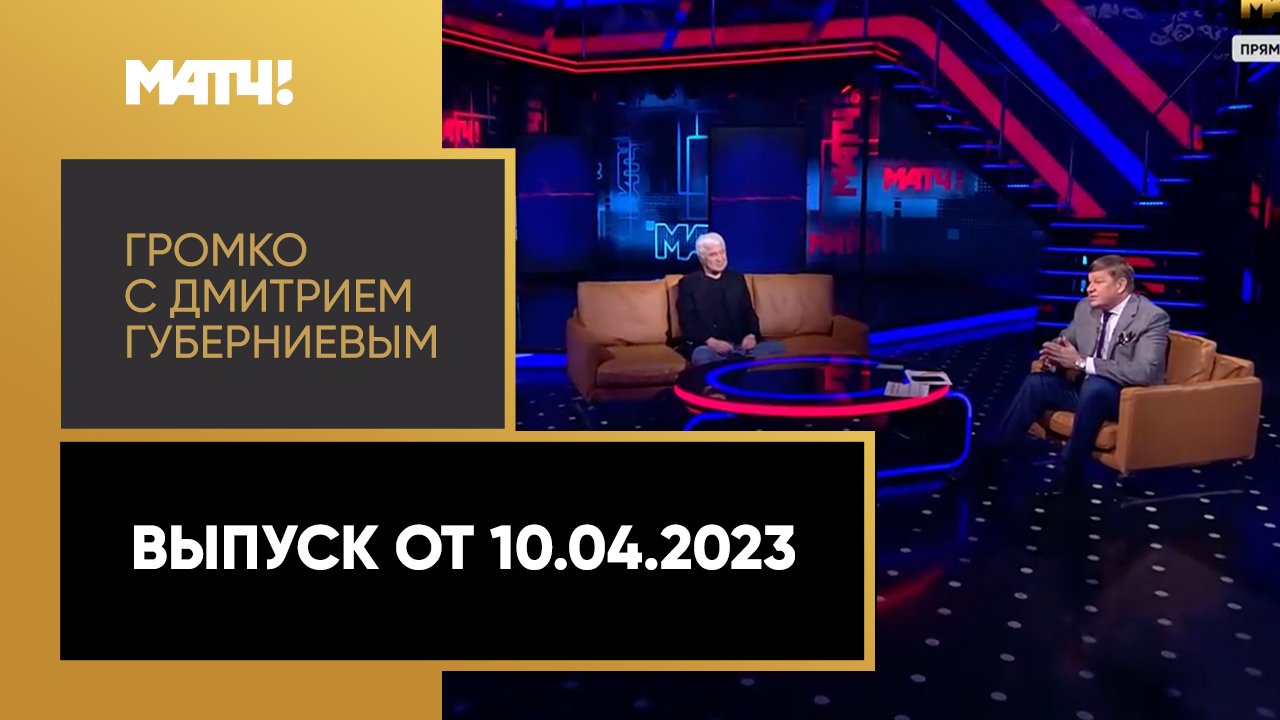 Громко с Дмитрием Губерниевым. Выпуск от 10.04.2023