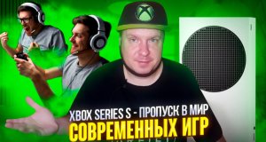 Xbox Series S, как пропуск в мир современных игр