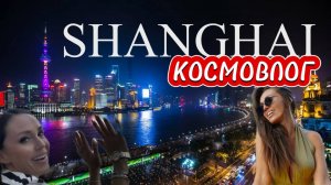КОСМОВЛОГ|КИТАЙ|ПУТЕШЕСТВИЕ В ШАНХАЙ