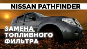 ПАФИК ЗАМЕНА ТОПЛИВНОГО ФИЛЬТРА Nissan Pathfinder Автошпион