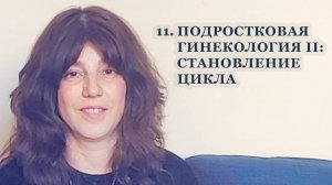 11. Подростковая Гинекология II: Становление цикла