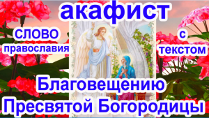 Акафист радуйся Невесто Неневестная. Благовещению Пресвятой Богородицы (аудио молитва с текстом)