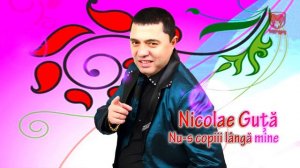 Nicolae Guta - Nu-s copiii langa mine