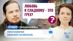 ЛЮБОВЬ К СЛАДКОМУ - ЭТО ГРЕХ?/ ОТВЕТ СВЯЩЕННИКА