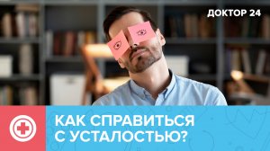 От чего мы УСТАЁМ? | Доктор 24