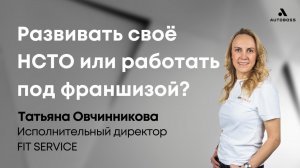 Развивать свое НСТО или работать под франшизой? | Татьяна Овчинникова, FIT SERVICE | Интервью